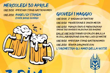 Dal 30 aprile al 3 maggio presso la frazione di Traduerivi-ex scuole elementari-Area coperta e riscaldata ad ingresso libero

di seguito il programma dell'evento

Mercoledì 30 Aprile:
ore 19.30 apertura stand gastronomico
ore 21.30 "Angeli di strada" Cover band dei nomadi

Giovedì 31 maggio:
ore 10.00 2 raduno dei trattori (in allegato al presente avviso la locandina relativa all'evento)
ore 10.30 processione e santa messa
ore 12.30 pranzo (in allegato al presente avviso la locandina relativa con menù e info per prenotazioni)
dalle 14.30 torneo di calcio balilla in collaborazione con la Pro Loco di Mattie
ore 19.30 apertura stand gastronomico
ore 21.30 serata danzante con l'orchestra "Gli amici della Notte"

venerdì 2 maggio:
ore 19.30 apertura stand gastronomico
ore 21.30 intrattenimento musicale con "I Melodien"

Sabato 3 maggio:
ore 19.30 apertura stand gastronomico
ore 21.30 intrattenimento musicale con "dj Alain"